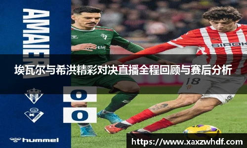 埃瓦尔与希洪精彩对决直播全程回顾与赛后分析